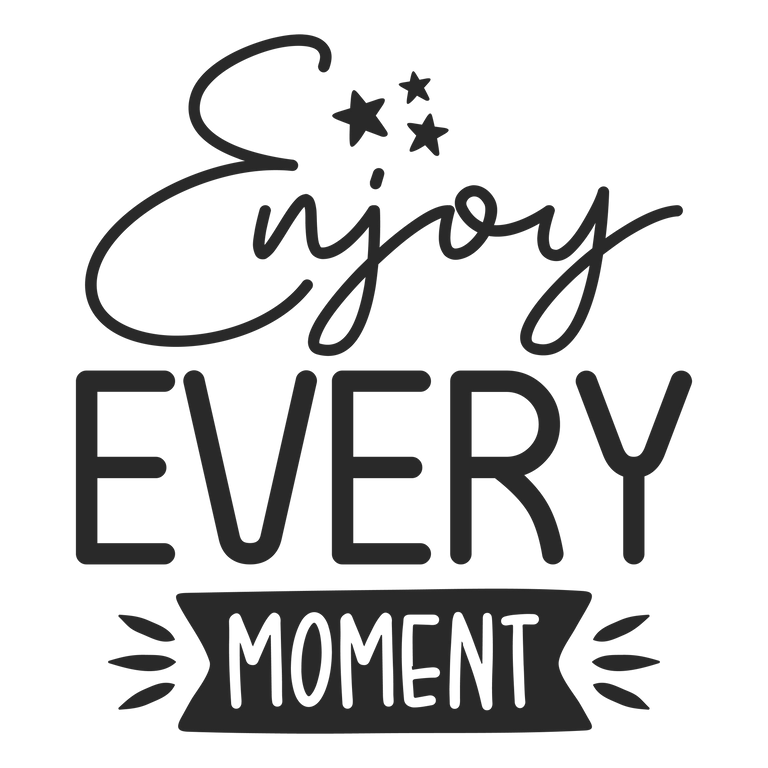 Enjoy every moment